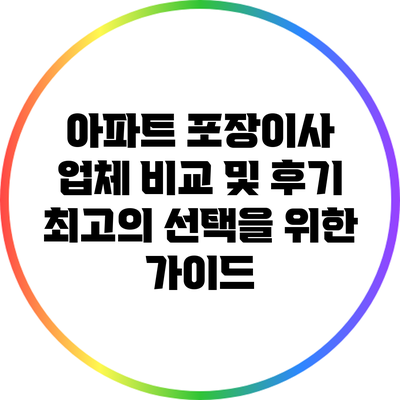 아파트 포장이사 업체 비교 및 후기: 최고의 선택을 위한 가이드