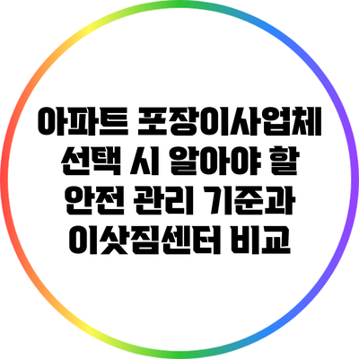아파트 포장이사업체 선택 시 알아야 할 안전 관리 기준과 이삿짐센터 비교