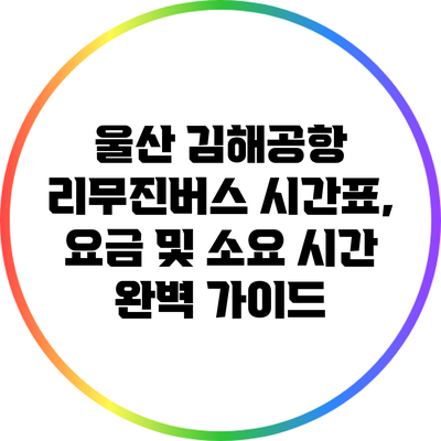 울산 김해공항 리무진버스: 시간표, 요금 및 소요 시간 완벽 가이드