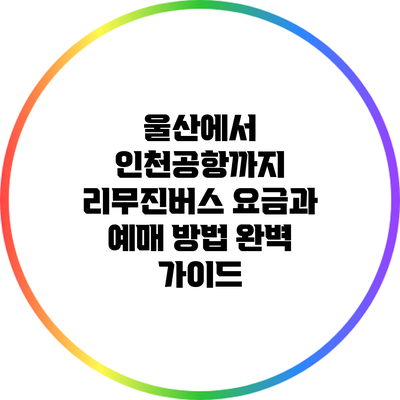 울산에서 인천공항까지 리무진버스 요금과 예매 방법 완벽 가이드