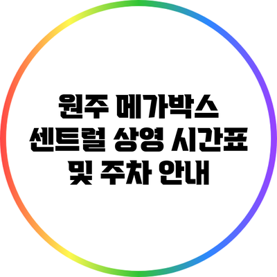 원주 메가박스 센트럴 상영 시간표 및 주차 안내