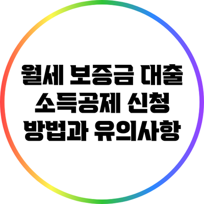 월세 보증금 대출 소득공제: 신청 방법과 유의사항