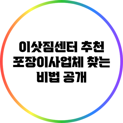 이삿짐센터 추천: 포장이사업체 찾는 비법 공개