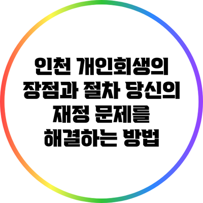 인천 개인회생의 장점과 절차: 당신의 재정 문제를 해결하는 방법