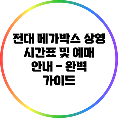전대 메가박스 상영 시간표 및 예매 안내 – 완벽 가이드