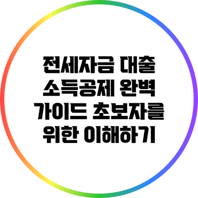전세자금 대출 소득공제 완벽 가이드: 초보자를 위한 이해하기