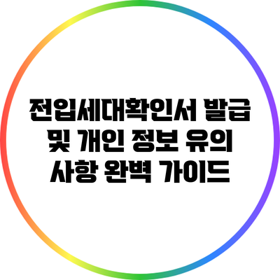 전입세대확인서 발급 및 개인 정보 유의 사항 완벽 가이드