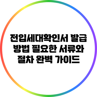 전입세대확인서 발급 방법: 필요한 서류와 절차 완벽 가이드