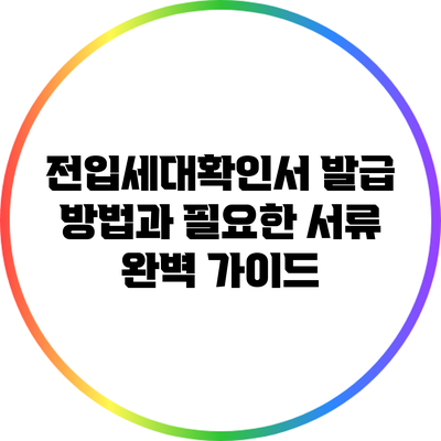 전입세대확인서 발급 방법과 필요한 서류 완벽 가이드