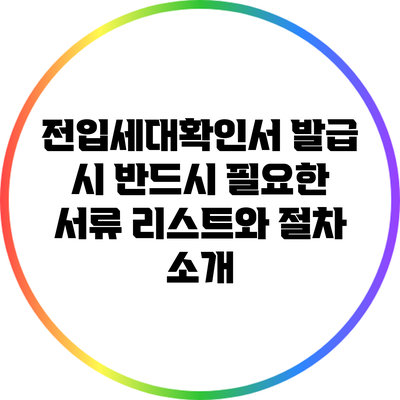 전입세대확인서 발급 시 반드시 필요한 서류 리스트와 절차 소개