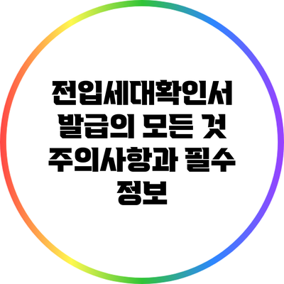 전입세대확인서 발급의 모든 것: 주의사항과 필수 정보