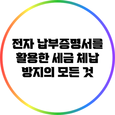 전자 납부증명서를 활용한 세금 체납 방지의 모든 것
