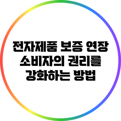 전자제품 보증 연장: 소비자의 권리를 강화하는 방법