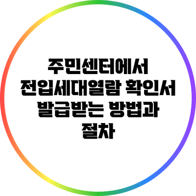 주민센터에서 전입세대열람 확인서 발급받는 방법과 절차