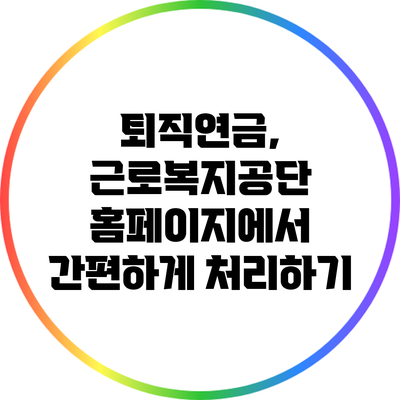 퇴직연금, 근로복지공단 홈페이지에서 간편하게 처리하기