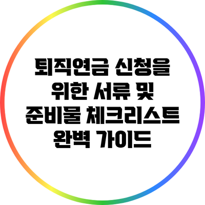 퇴직연금 신청을 위한 서류 및 준비물 체크리스트 완벽 가이드
