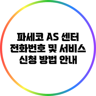 파세코 AS 센터 전화번호 및 서비스 신청 방법 안내