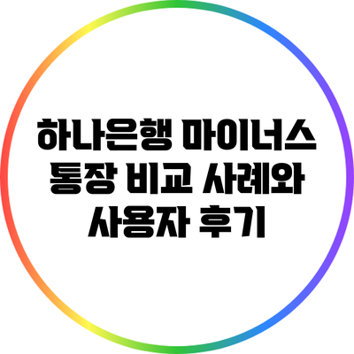 하나은행 마이너스 통장: 비교 사례와 사용자 후기