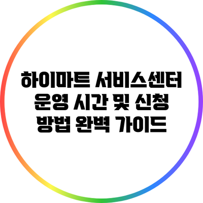하이마트 서비스센터 운영 시간 및 신청 방법 완벽 가이드