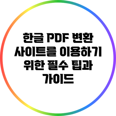 한글 PDF 변환 사이트를 이용하기 위한 필수 팁과 가이드