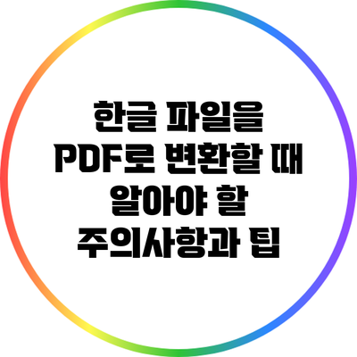 한글 파일을 PDF로 변환할 때 알아야 할 주의사항과 팁