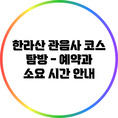 한라산 관음사 코스 탐방 - 예약과 소요 시간 안내