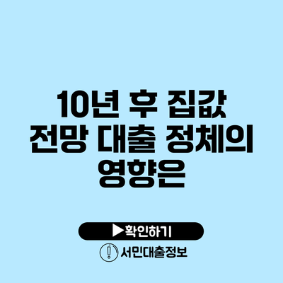 10년 후 집값 전망: 대출 정체의 영향은?