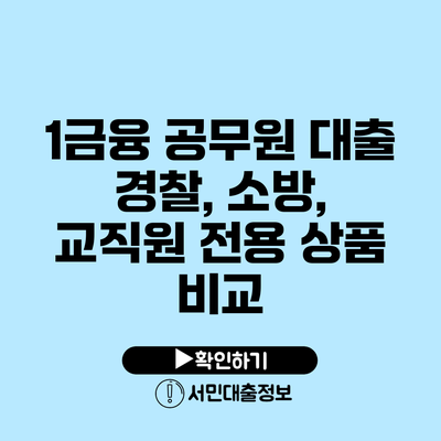 1금융 공무원 대출: 경찰, 소방, 교직원 전용 상품 비교