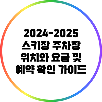 2024-2025 스키장 주차장 위치와 요금 및 예약 확인 가이드