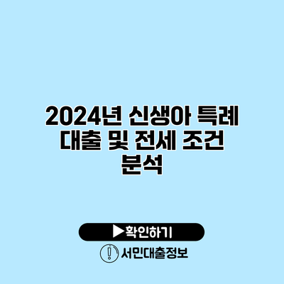 2024년 신생아 특례 대출 및 전세 조건 분석