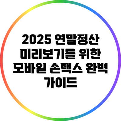 2025 연말정산 미리보기를 위한 모바일 손택스 완벽 가이드