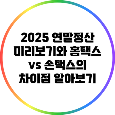 2025 연말정산 미리보기와 홈택스 vs 손택스의 차이점 알아보기