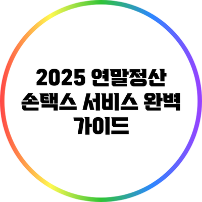 2025 연말정산 손택스 서비스 완벽 가이드
