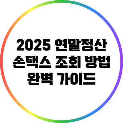 2025 연말정산 손택스 조회 방법 완벽 가이드