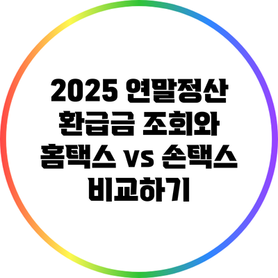 2025 연말정산 환급금 조회와 홈택스 vs 손택스 비교하기