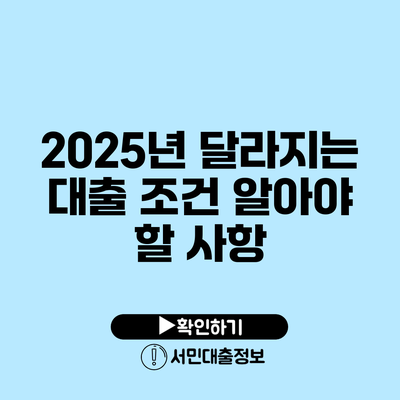 2025년 달라지는 대출 조건: 알아야 할 사항