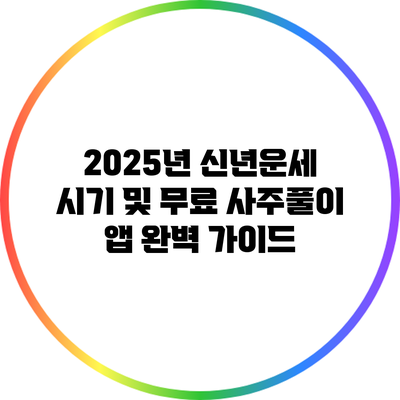 2025년 신년운세 시기 및 무료 사주풀이 앱 완벽 가이드