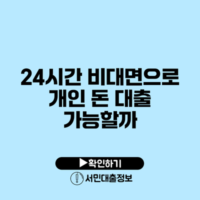 24시간 비대면으로 개인 돈 대출 가능할까?