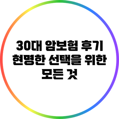 30대 암보험 후기: 현명한 선택을 위한 모든 것