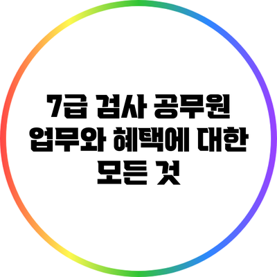 7급 검사 공무원: 업무와 혜택에 대한 모든 것