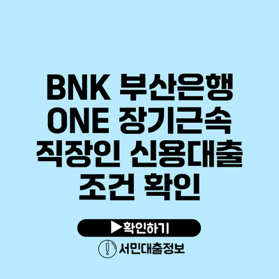 BNK 부산은행 ONE 장기근속 직장인 신용대출 조건 확인