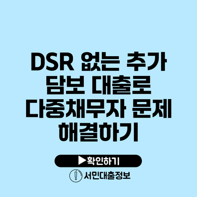 DSR 없는 추가 담보 대출로 다중채무자 문제 해결하기