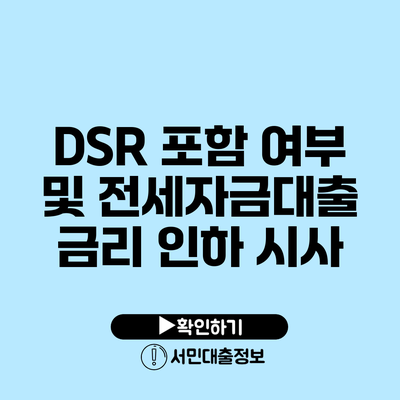 DSR 포함 여부 및 전세자금대출 금리 인하 시사