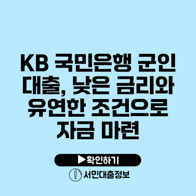 KB 국민은행 군인 대출, 낮은 금리와 유연한 조건으로 자금 마련