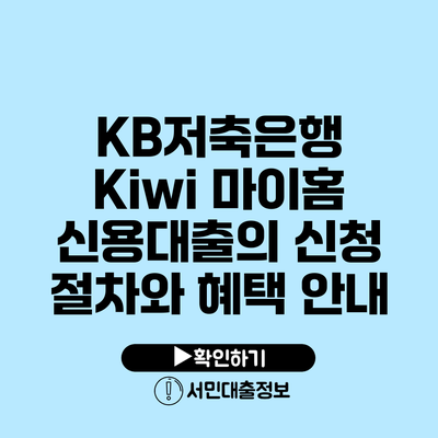KB저축은행 Kiwi 마이홈 신용대출의 신청 절차와 혜택 안내