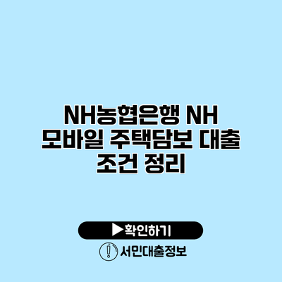 NH농협은행 NH 모바일 주택담보 대출 조건 정리