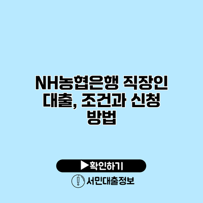 NH농협은행 직장인 대출, 조건과 신청 방법