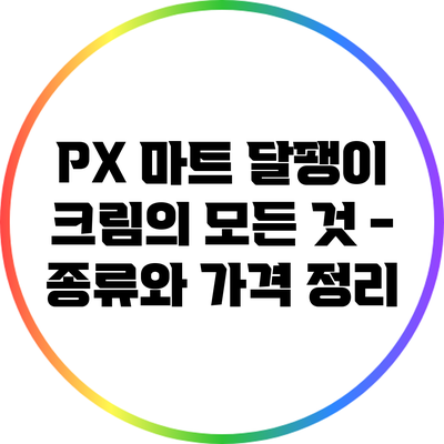 PX 마트 달팽이 크림의 모든 것 - 종류와 가격 정리