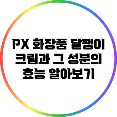 PX 화장품 달팽이 크림과 그 성분의 효능 알아보기