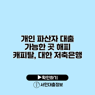 개인 파산자 대출 가능한 곳: 해피 캐피탈, 대한 저축은행